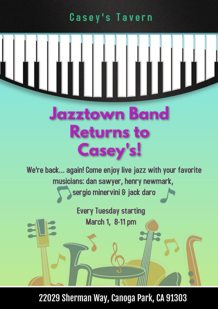 Jazztown band returns to Casey's! Every Tuesday starting March 1st, 8-11 pm. Casey's Tavern 22029 Sherman Way, Canoga Park, CA 91303